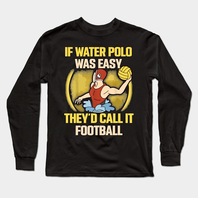 if water polo was easy they'd call it football Long Sleeve T-Shirt by restaurantmar